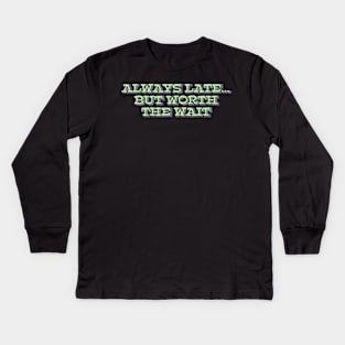 Always Late But Worth The Wait Kids Long Sleeve T-Shirt